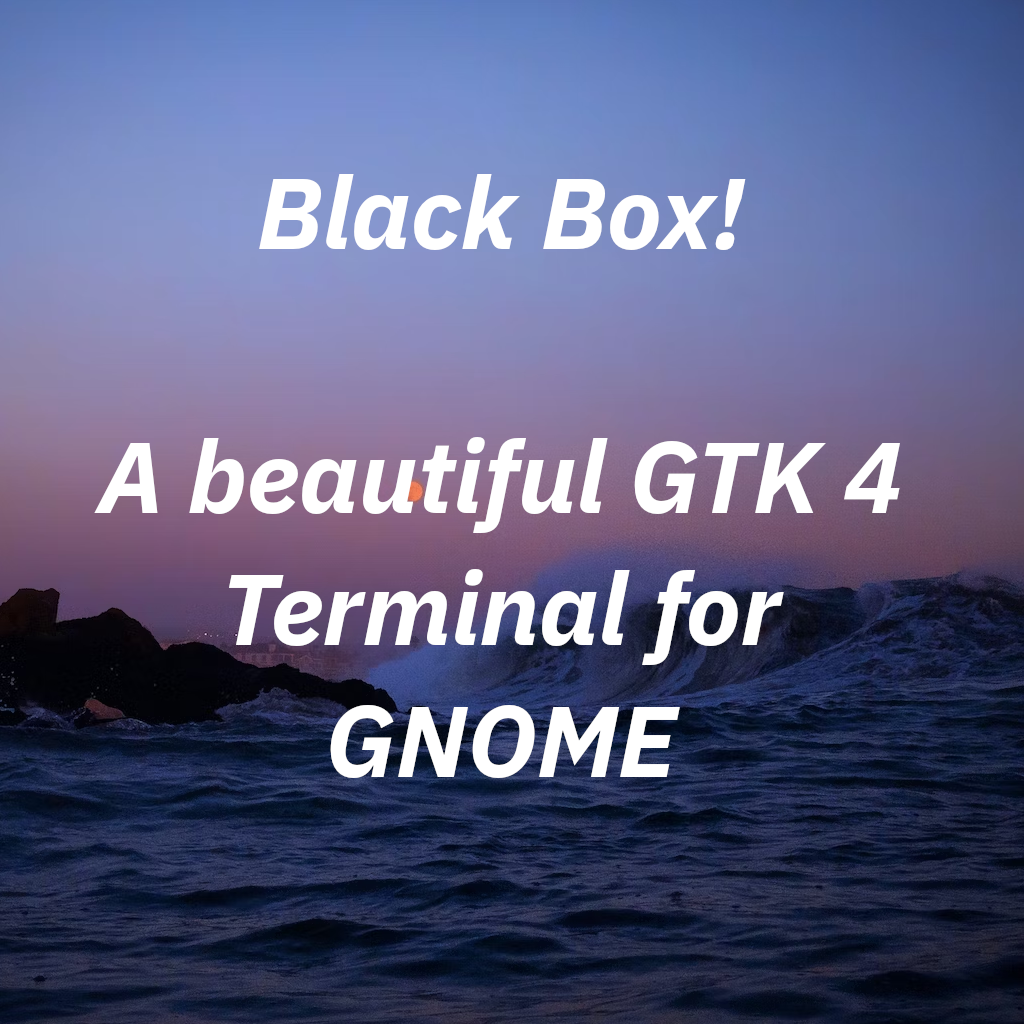 The ultimate GTK 4 terminal – Black Box
